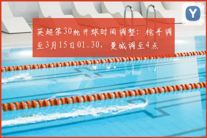 英超第30轮开球时间调整：枪手调至3月15日01_30，曼城调至4点