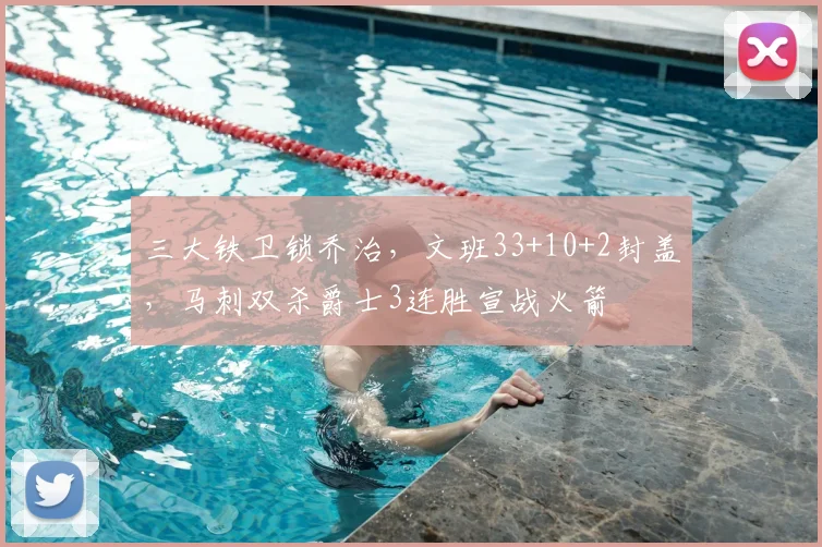 三大铁卫锁乔治，文班33+10+2封盖，马刺双杀爵士3连胜宣战火箭