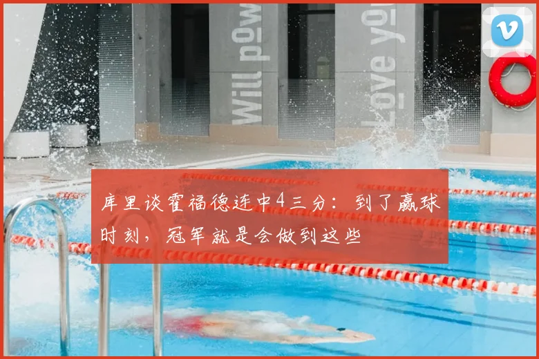 库里谈霍福德连中4三分：到了赢球时刻，冠军就是会做到这些