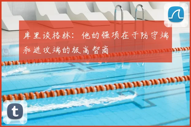 库里谈格林：他的强项在于防守端和进攻端的极高智商